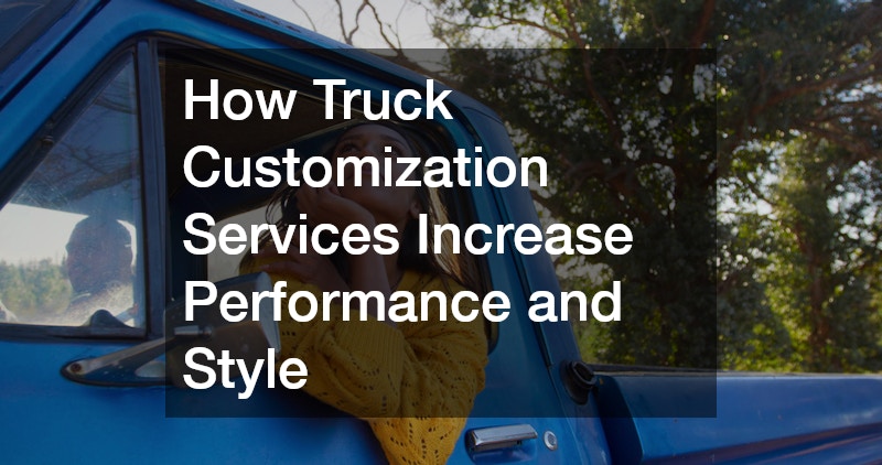 How Truck Customization Services Increase Performance and Style