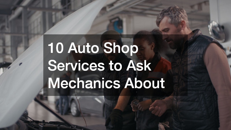 10 Auto Shop Services to Ask Mechanics About